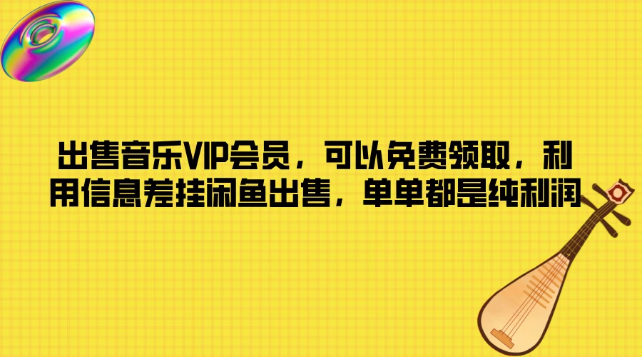 出售音乐VIP会员，可以免费领取，利用信息差挂闲鱼出售，单单都是纯利润 - Hope`Chen资源网