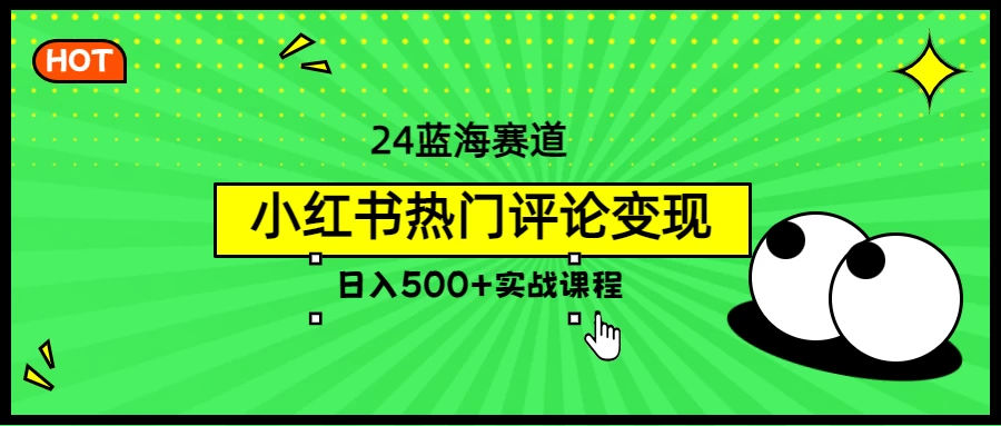 2024蓝海赛道，小红书热门评论变现，日入500+实战课程 - Hope`Chen资源网