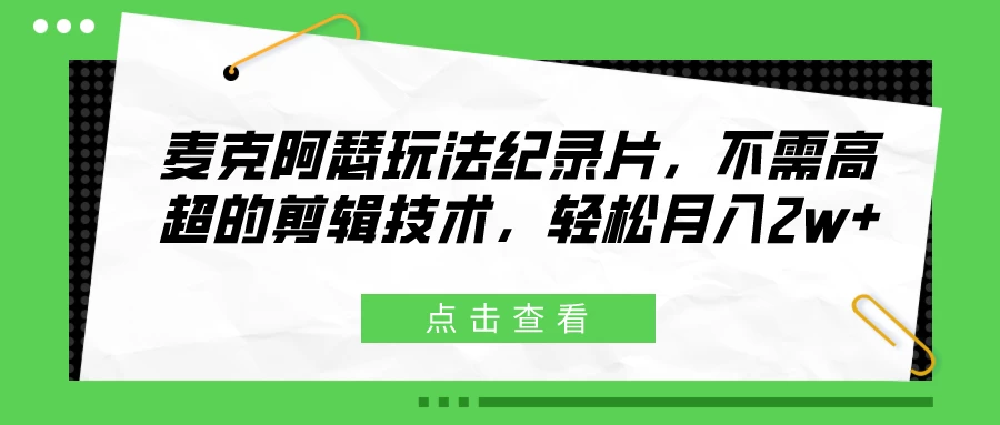 麦克阿瑟玩法纪录片，不需高超的剪辑技术，轻松月入2w+ - Hope`Chen资源网