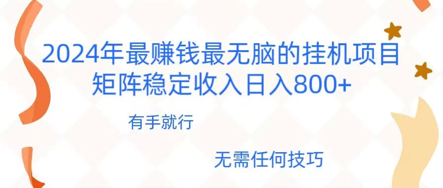 2024年稳赚项目，最新无脑的挂机项目，矩阵稳定日收入800+ - Hope`Chen资源网