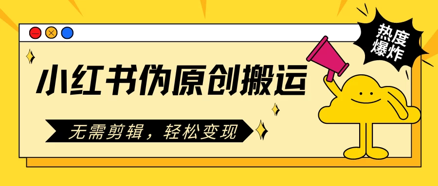 小红书伪原创搬运项目，无需剪辑，轻松日入300+ - Hope`Chen资源网