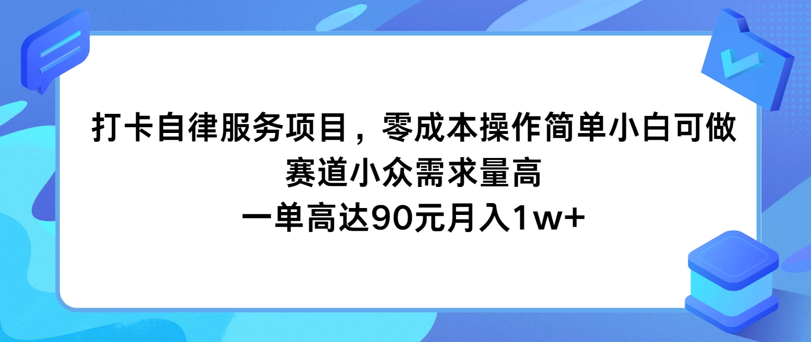 打卡自律服务项目，零成本操作简单小白可做，赛道小众需求量高，一单高达90元月入1w+ - Hope`Chen资源网