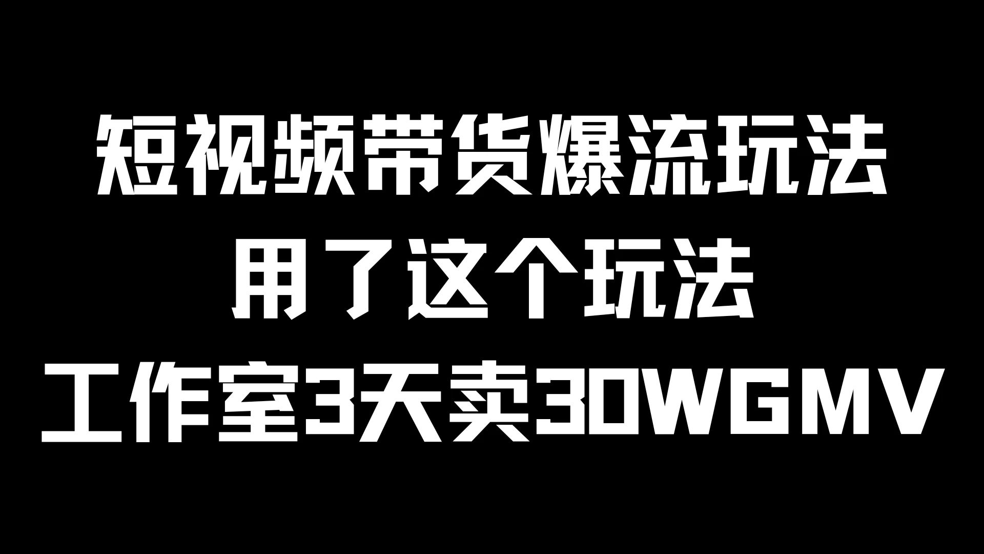 短视频带货爆流玩法，用了这个玩法，工作室3天卖出30WGMV - Hope`Chen资源网