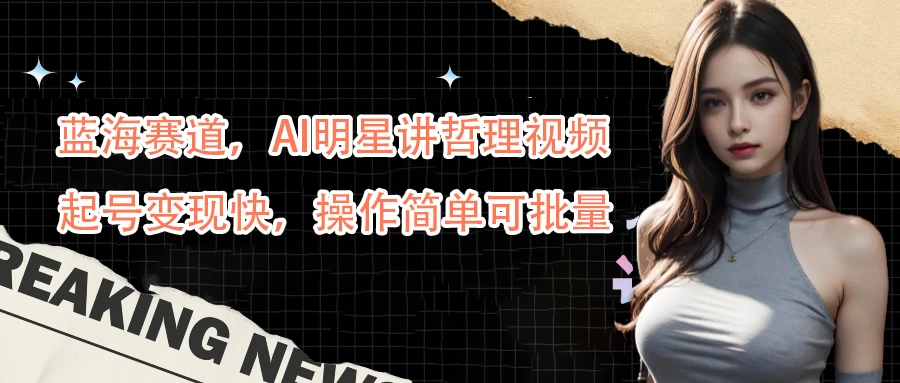 蓝海赛道，AI明星讲哲理视频，起号变现快，操作简单可批量 - Hope`Chen资源网