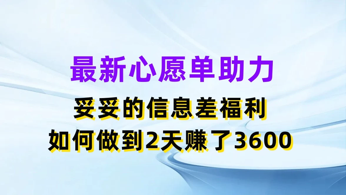 最新心愿单助力，妥妥的信息差福利，如何做到2天赚了3600 - Hope`Chen资源网