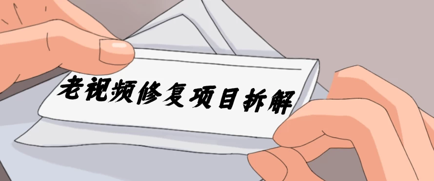老视频修复项目拆解，稳定月入过万，需求大，利润高 - Hope`Chen资源网
