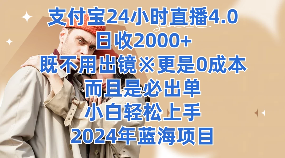 支付宝24小时直播4.0，日收2000+，既不用出镜，更是0成本，而且是必出单，小白轻松上手，2024年蓝海项目 - Hope`Chen资源网