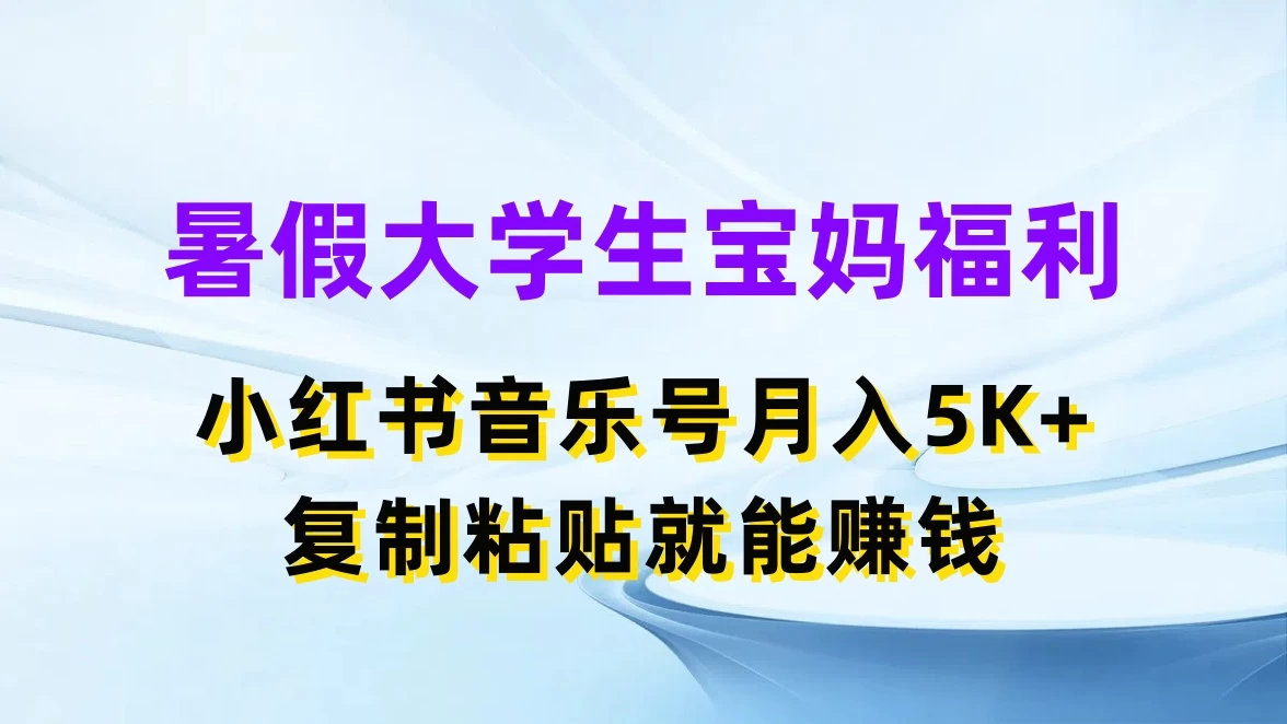 暑假大学生宝妈福利，小红书音乐号月入5K+，简单复制粘贴就能赚收益 - Hope`Chen资源网