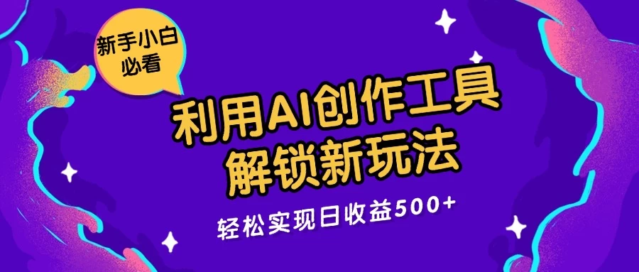 利用AI创作工具，解锁新玩法，轻松实现日收益300+ - Hope`Chen资源网