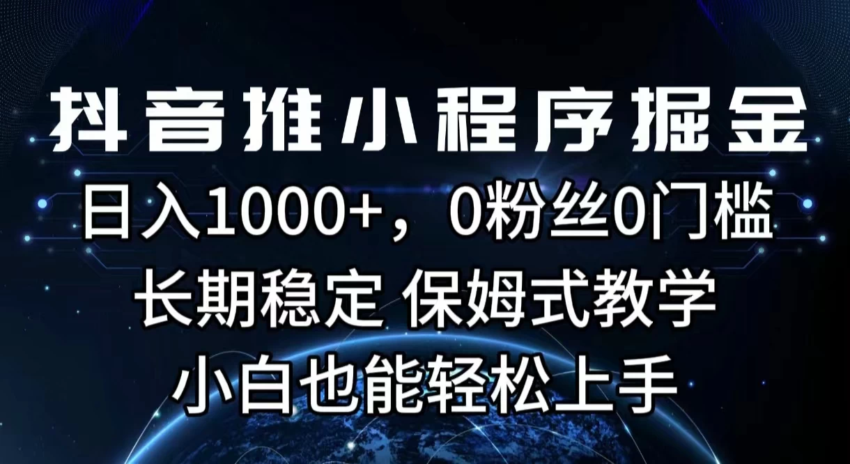 抖音推小程序掘金，日入1000+，0粉丝0门槛，长期稳定，保姆式教学，小白也能轻松上手 - Hope`Chen资源网