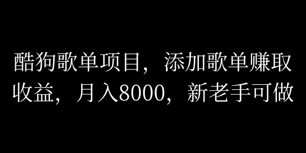 酷狗歌单项目，添加歌单赚取收益，月入8000，新老手可做 - Hope`Chen资源网