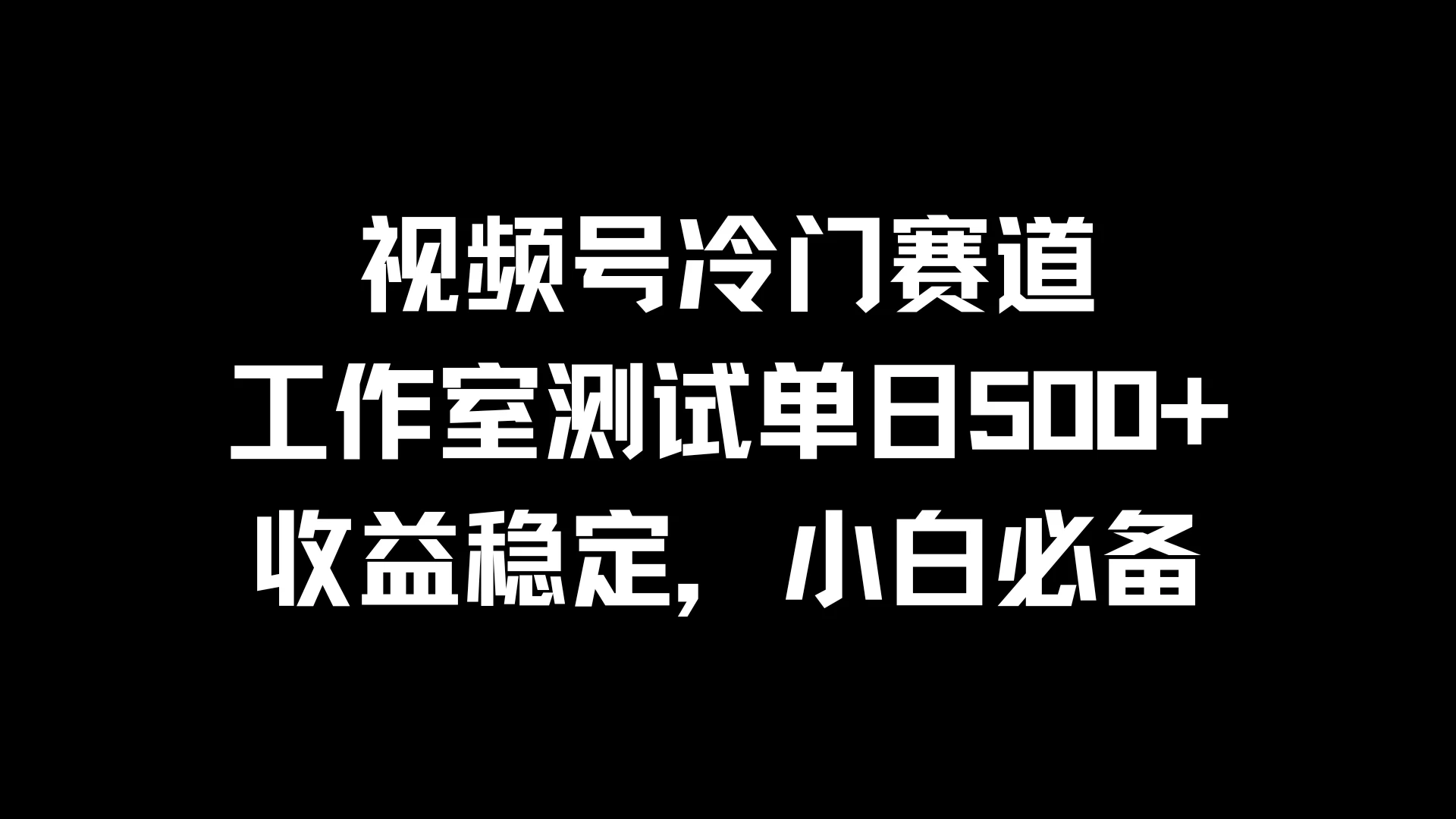 视频号冷门赛道，工作室测试单日500+，收益稳定，小白必备 - Hope`Chen资源网