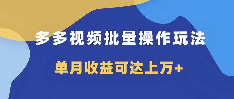 多多视频带货项目批量操作玩法，仅复制搬运即可，单月收益可达上万+ - Hope`Chen资源网