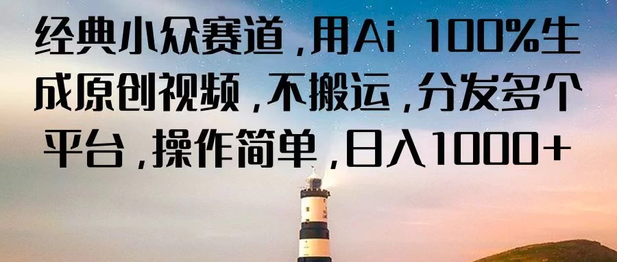经典小众赛道，用Ai 100%生成原创视频，不搬运，分发多个平台，操作简单，日入1000+ - Hope`Chen资源网