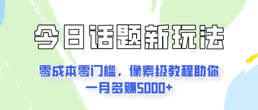 今日话题新玩法，零成本零门槛，像素级教程助你一月多赚5000+ - Hope`Chen资源网