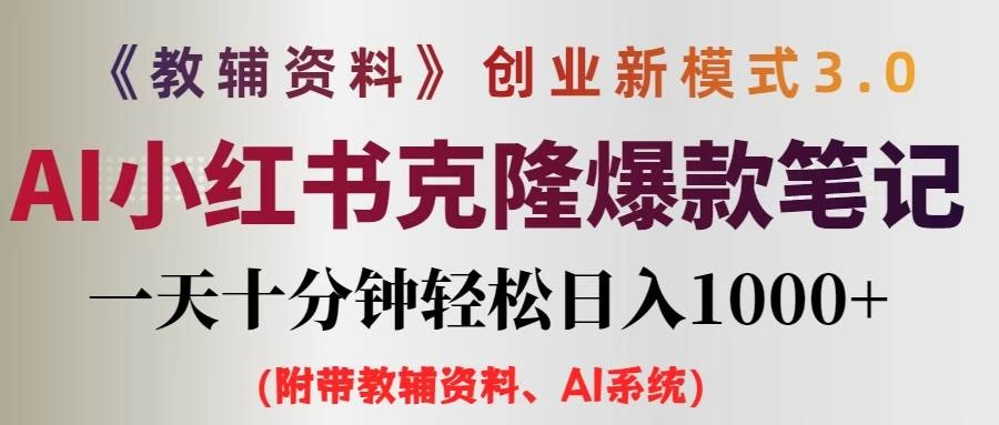 AI小红书克隆爆款教辅笔记全新玩法，0门槛0成本，每天十分钟轻松日入1000+（含全套教辅资料） - Hope`Chen资源网