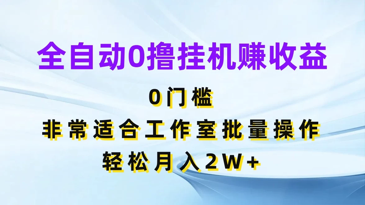 全自动0撸挂机赚收益，0门槛，适合工作室批量操作，轻松月入2W+ - Hope`Chen资源网