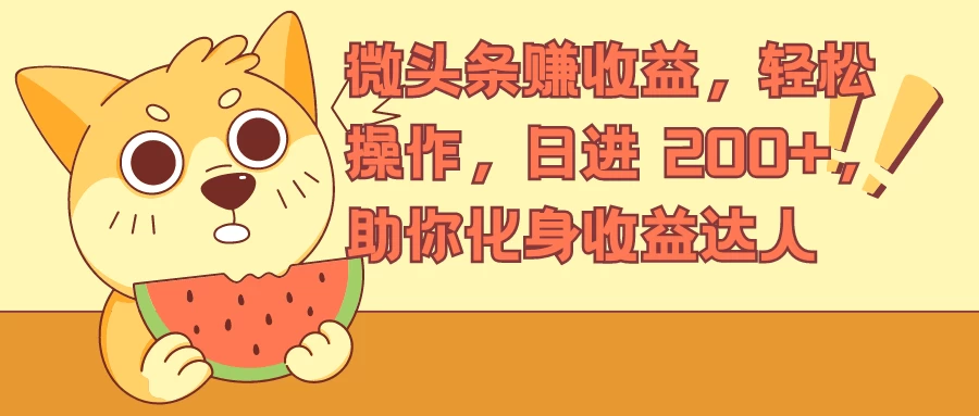 微头条赚收益，轻松操作，日进 200+，助你化身收益达人 - Hope`Chen资源网