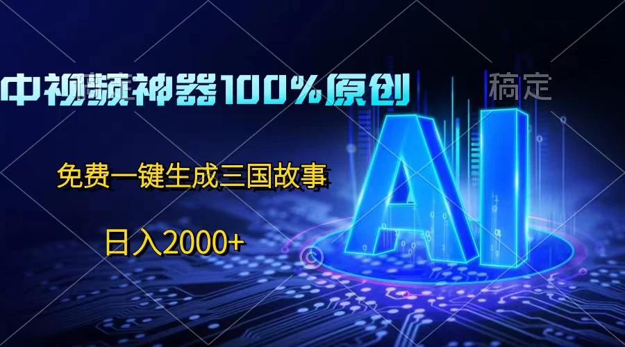 中视频神器100%过原创，免费AI一键生成三国故事，日入2000+ - Hope`Chen资源网