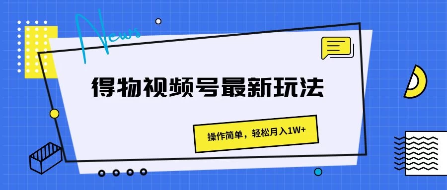 得物视频号最新玩法，操作简单，轻松月入1W+ - Hope`Chen资源网