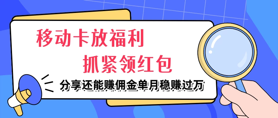 移动卡放福利，抓紧领红包，妥妥的信息差，分享还能赚佣金，单月稳赚过万 - Hope`Chen资源网