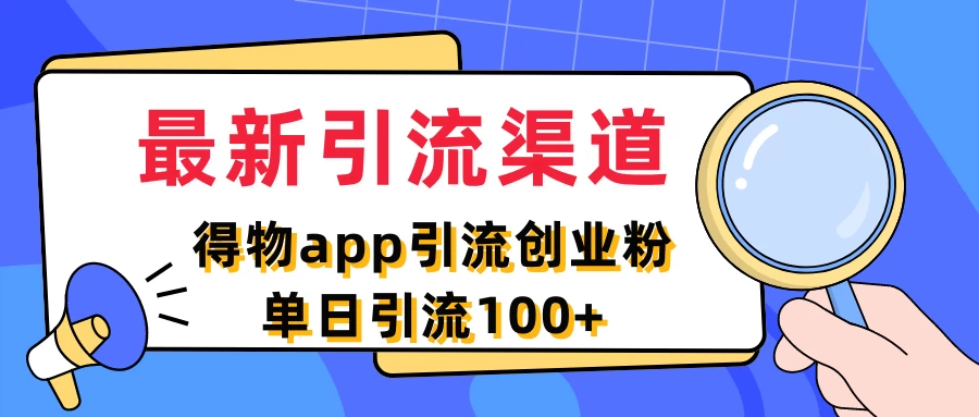 最新引流渠道，得物APP引流创业粉，单日引流100+ - Hope`Chen资源网