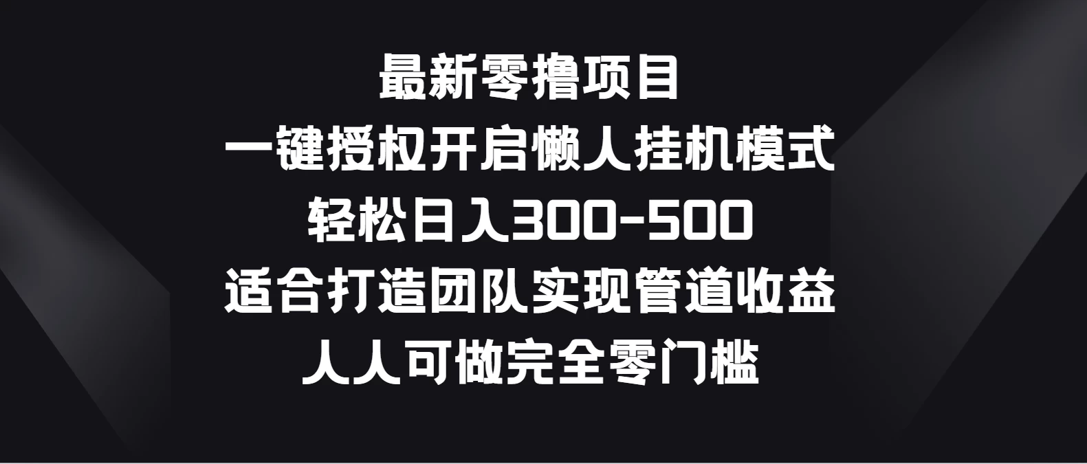 最新零撸项目，一键授权开启懒人挂机模式，轻松日入300-500，适合打造团队实现管道收益，人人可做完全零门槛 - Hope`Chen资源网