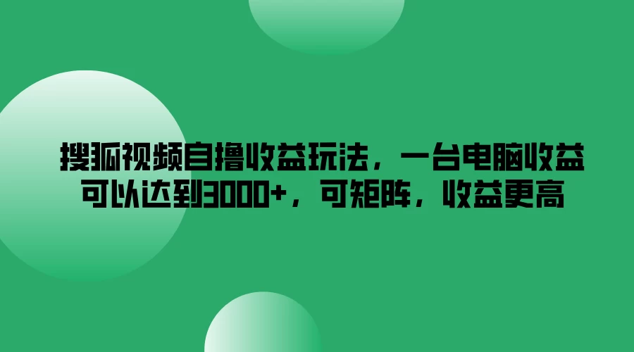 搜狐视频自撸收益玩法，一台电脑收益可以达到3000+，可矩阵，收益更高 - Hope`Chen资源网
