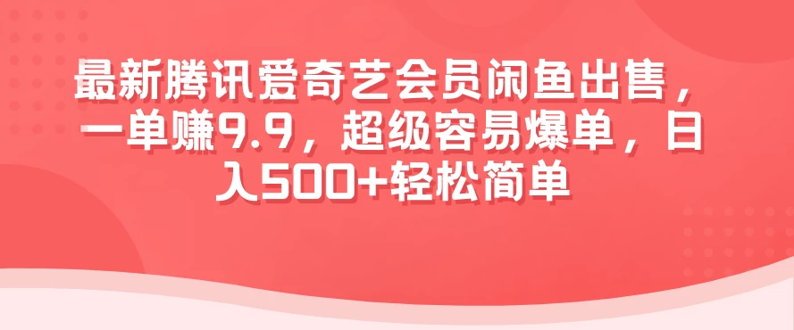 最新腾讯爱奇艺会员闲鱼出售，一单赚9.9，超级容易爆单，日入500+轻松简单 - Hope`Chen资源网
