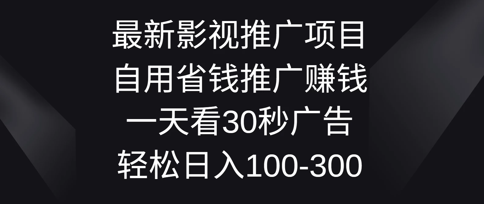 最新影视推广项目，自用省钱推广赚钱一天看30秒广告，轻松日入100-300 - Hope`Chen资源网
