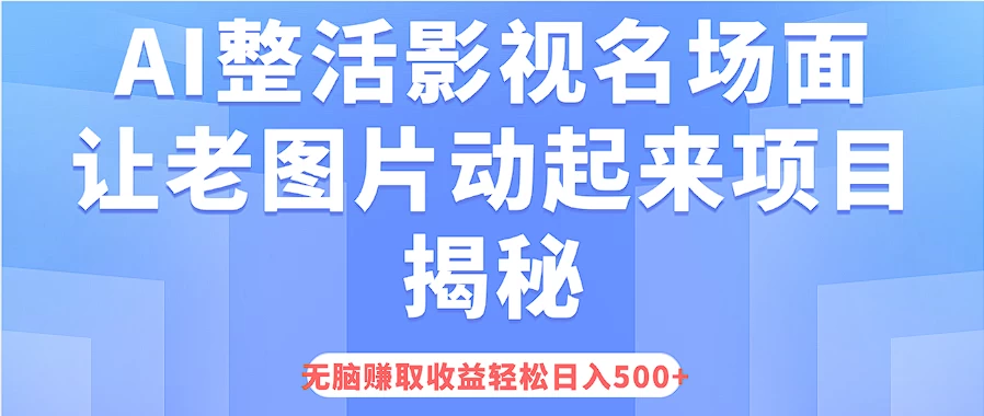 AI整活影视名场面，让老图片动起来等项目揭秘，无脑赚取收益，轻松日入500+ - Hope`Chen资源网