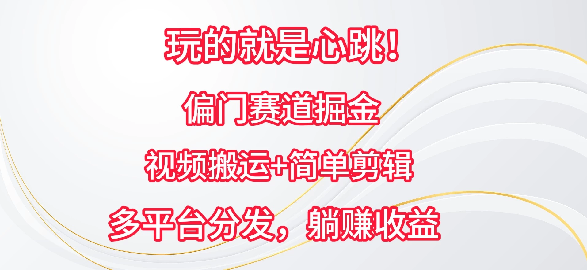 玩的就是心跳！偏门赛道掘金，视频搬运简单剪辑，多平台分发，躺赚收益 - Hope`Chen资源网