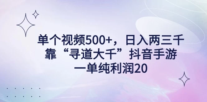 单个视频500+，日入两三千轻轻松松，靠“寻道大千”抖音手游，一单纯利润20，偏门大佬玩法，一台手机即可操作，无脑变现！ - Hope`Chen资源网