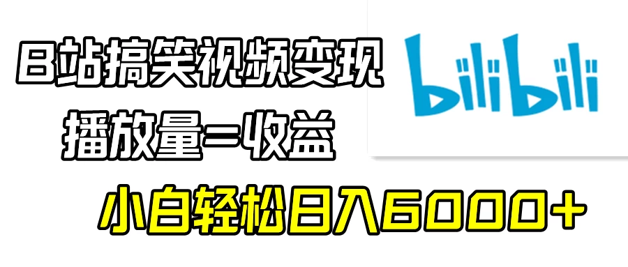 B站搞笑视频变现，播放量=收益，小白轻松日入6000+ - Hope`Chen资源网