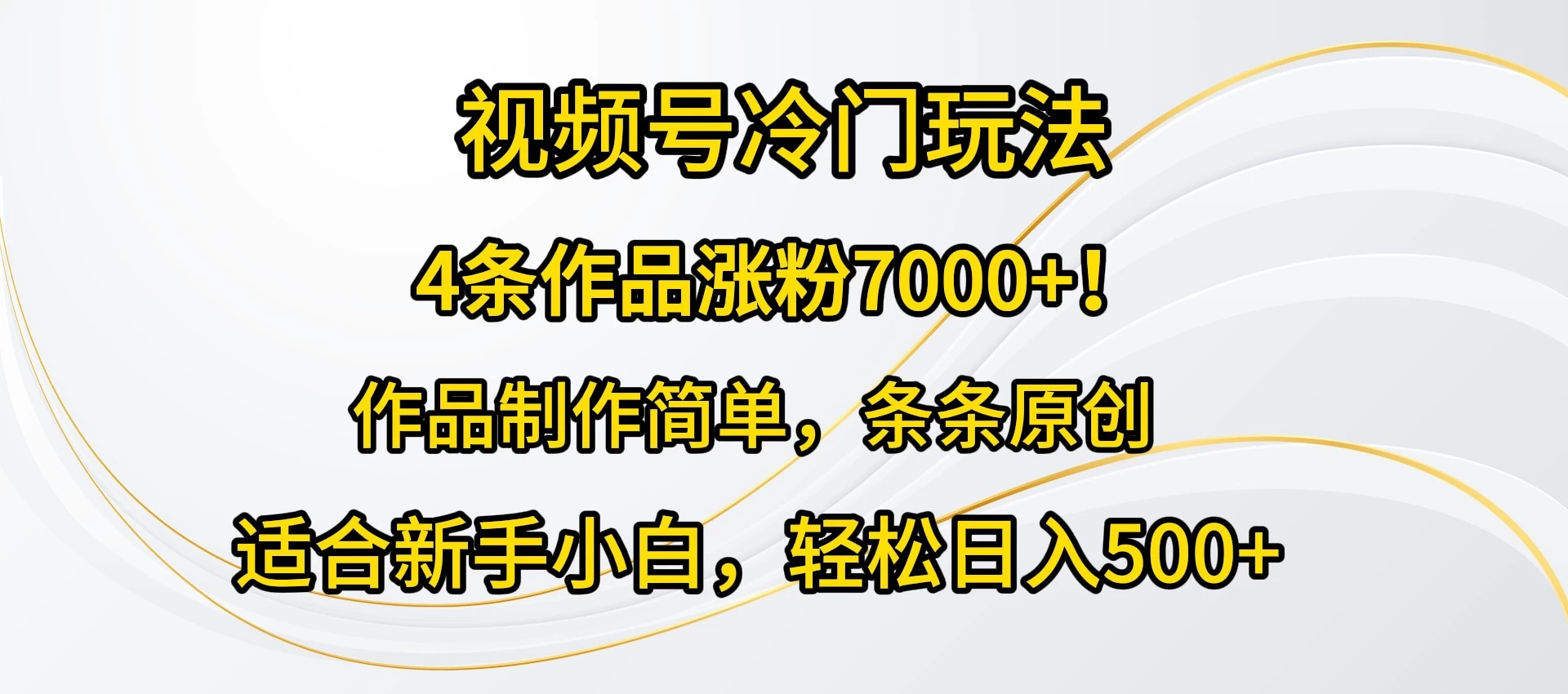 4条作品涨粉7000+！视频号冷门玩法，作品制作简单，条条原创，适合新手小白，轻松日入500+ - Hope`Chen资源网