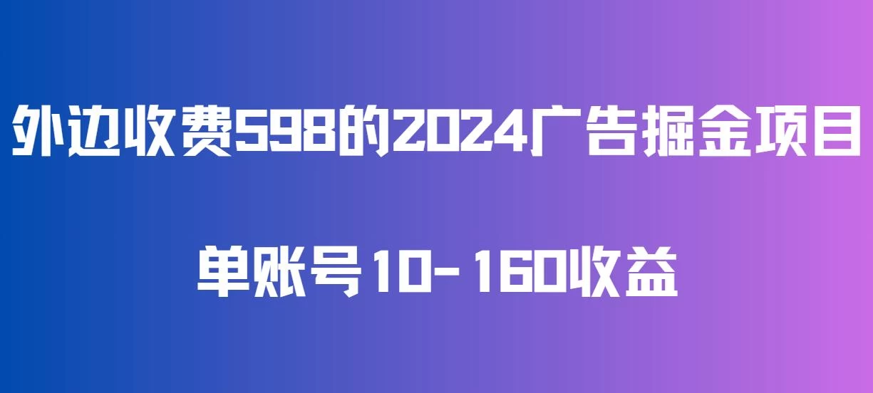 外边收费598的广告掘金项目，单账号10-160收益，保姆式教学 - Hope`Chen资源网