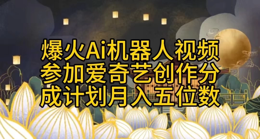 爆火AI机器人视频，参加爱奇艺创作者分成计划，月入五位数，无脑搬运 - Hope`Chen资源网