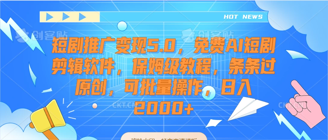 短剧推广变现5.0，免费AI短剧剪辑软件，保姆级教程，条条过原创，可批量操作，日入2000+ - Hope`Chen资源网