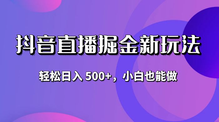 抖音无人直播掘金新玩法，轻松日入 500+，小白也能做 - Hope`Chen资源网