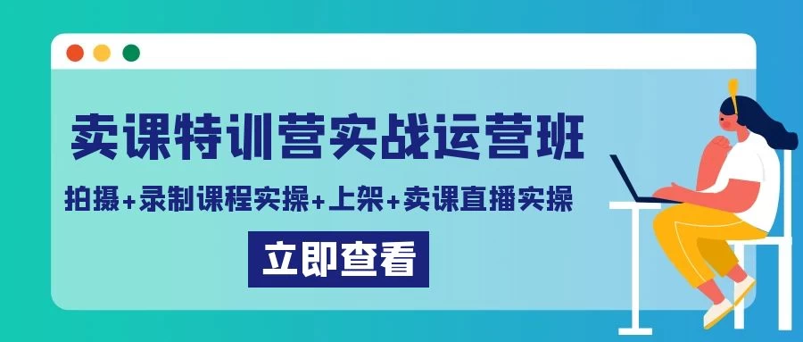 卖课特训营实战运营班：拍摄+录制课程实操+上架课程+卖课直播实操 - Hope`Chen资源网