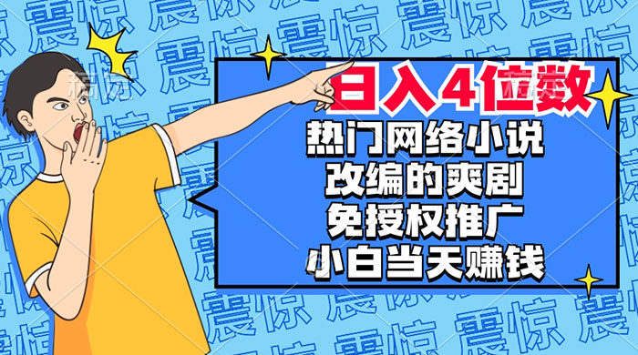 热门网络小说改编的爽剧，免授权推广，新人当天就能赚钱，日入 4 位数 - Hope`Chen资源网