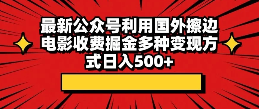 最新公众号利用国外擦边电影收费掘金多种变现方式日入500+ - Hope`Chen资源网