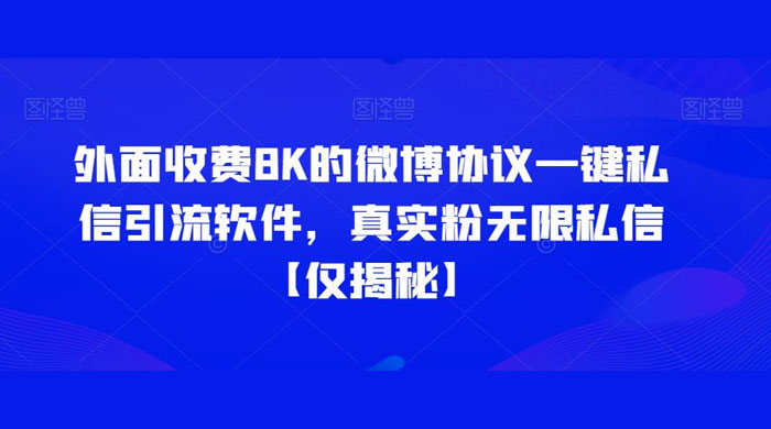 仅揭秘：外面收费 8K 的微博协议一键私信引流软件，真实粉无限私信 - Hope`Chen资源网