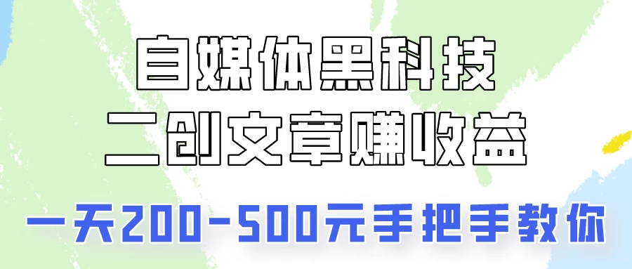 自媒体黑科技：二创文章做收益，一天200-500元，手把手教你！ - Hope`Chen资源网