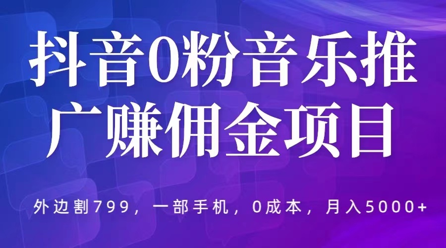 抖音 0 粉音乐推广赚佣金项目：一部手机 0 成本就可操作，月入 5000+ - Hope`Chen资源网