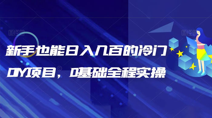 揭秘：新手也能日入几百的冷门 DIY 项目，0 基础全程实操 - Hope`Chen资源网