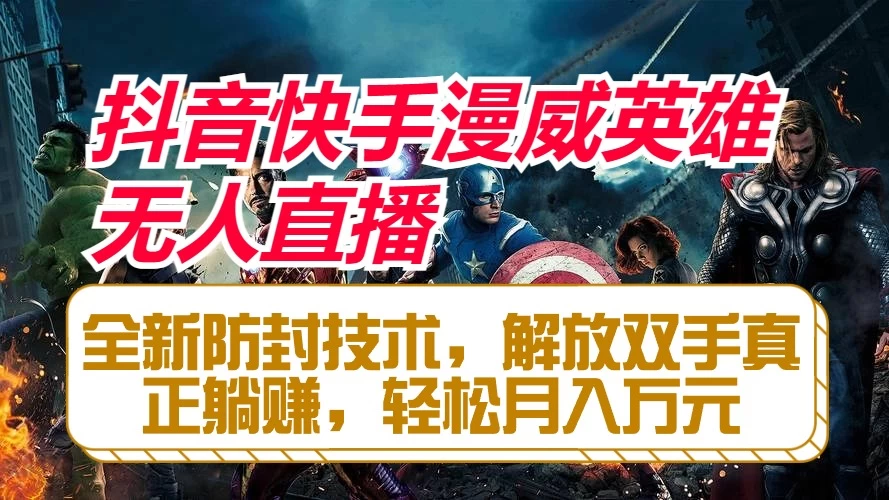 抖音快手漫威英雄无人直播，全新防封技术，解放双手真正躺赚，轻松月入万元 - Hope`Chen资源网