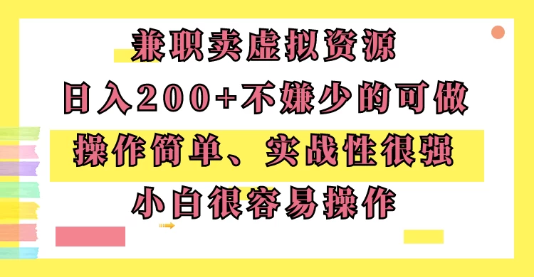 兼职卖虚拟资源、日入200+，不嫌少的可做，操作简单、实战性很强，小白很容易操作 - Hope`Chen资源网