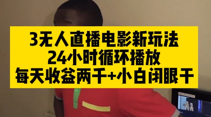 无人直播电影新玩法 24 小时循环播放每天收益两千，小白闭眼干 - Hope`Chen资源网