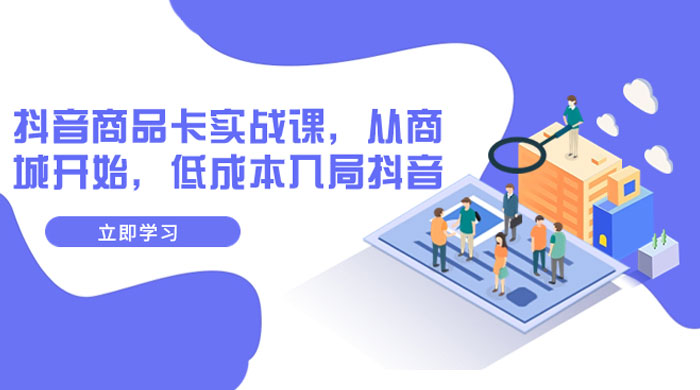 抖音商品卡实战课，从商城开始，低成本入局抖音（共 13 节课） - Hope`Chen资源网